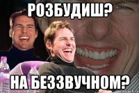 розбудиш? на беззвучном?