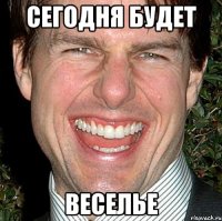 сегодня будет веселье