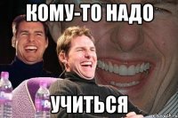 кому-то надо учиться