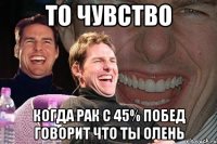 то чувство когда рак с 45% побед говорит что ты олень