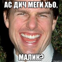 ас дич меги хьо, малик?