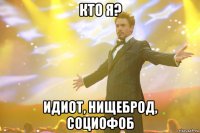 кто я? идиот, нищеброд, социофоб