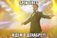 spin tires ждем в декабре!!!