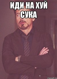 иди на хуй сука 