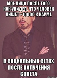 мое лицо после того, как увидел, что человек пишет +10000 к карме в социальных сетях после получения совета