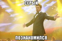 серый познакомился