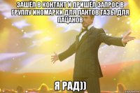 зашёл в контакт и пришёл запрос в группу иномарки для пантов тазы для пацанов я рад))