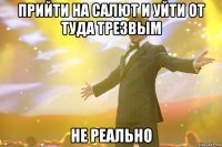 прийти на салют и уйти от туда трезвым не реально