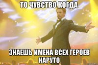 то чувство когда знаешь имена всех героев наруто