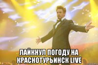 лайкнул погоду на краснотурьинск live