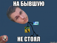 на бывшую не стоял