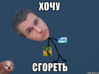 хочу сгореть