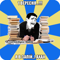 1 вересня...!!! я в запій..) ахах