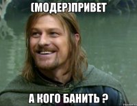 (модер)привет а кого банить ?