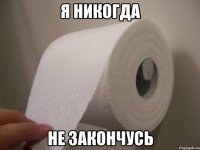 я никогда не закончусь