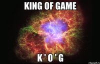 king of game k ' o ' g