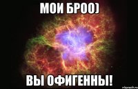 мои броо) вы офигенны!