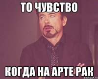 то чувство когда на арте рак