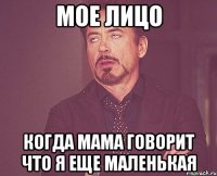 мое лицо когда мама говорит что я еще маленькая