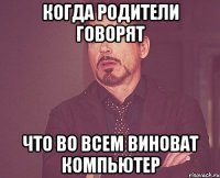 когда родители говорят что во всем виноват компьютер