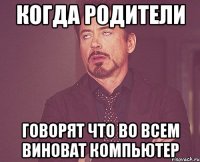 когда родители говорят что во всем виноват компьютер