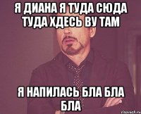 я диана я туда сюда туда хдесь ву там я напилась бла бла бла