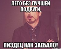 лето без лучшей подруги, пиздец как заебало!