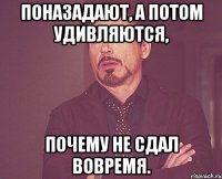 поназадают, а потом удивляются, почему не сдал вовремя.