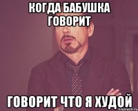 когда бабушка говорит говорит что я худой