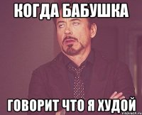 когда бабушка говорит что я худой