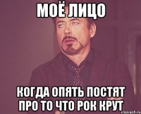 моё лицо когда опять постят про то что рок крут