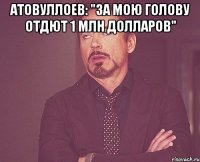 атовуллоев: "за мою голову отдют 1 млн долларов" 