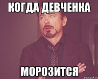 когда девченка морозится