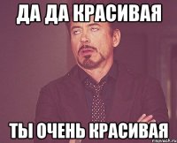 да да красивая ты очень красивая