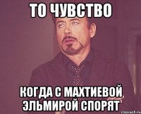 то чувство когда с махтиевой эльмирой спорят