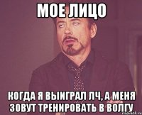 мое лицо когда я выиграл лч, а меня зовут тренировать в волгу