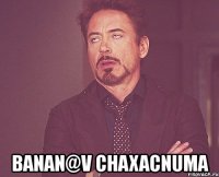  banan@v chaxacnuma