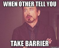 when other tell you take barrier