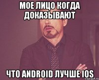 мое лицо когда доказывают что android лучше ios