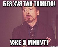 без хуя так тяжело! уже 5 минут!