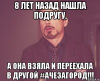 8 лет назад нашла подругу, а она взяла и переехала в другой #ачезагород!!!