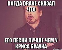 когда drake сказал что его песни лучше чем у криса брауна