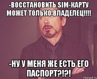 -восстановить sim-карту может только владелец!!! -ну у меня же есть его паспорт?!?!