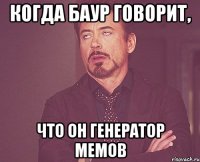 когда баур говорит, что он генератор мемов