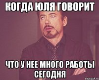 когда юля говорит что у нее много работы сегодня