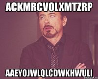 ackmrcvolxmtzrp aaeyojwlqlcdwkhwuli