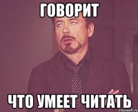 говорит что умеет читать