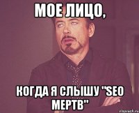 мое лицо, когда я слышу "seo мертв"