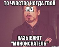 то чувство когда твой мд называют "миноискатель"
