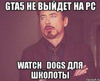 gta5 не выйдет на pc watch_dogs для школоты